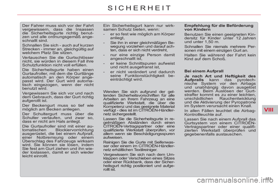 CITROEN C5 2014  Betriebsanleitungen (in German) VIII
121 
SICHERHEIT
   
 
 
 
Der Fahrer muss sich vor der Fahrt 
vergewissern, dass die Insassen 
die Sicherheitsgurte richtig benut-
zen und alle ordnungsgemäß ange-
schnallt sind. 
  Schnallen S