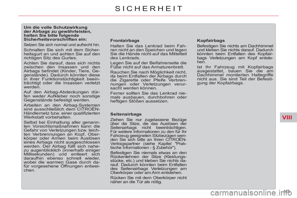 CITROEN C5 2014  Betriebsanleitungen (in German) VIII
125 
SICHERHEIT
   
 
 
 
 
 
 
 
 
 
 
 
 
Um die volle Schutzwirkung 
der Airbags zu gewährleisten, 
halten Sie bitte folgende 
Sicherheitsvorschriften ein: 
  Setzen Sie sich normal und aufre
