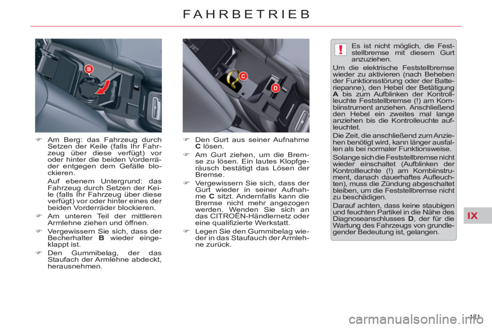 CITROEN C5 2014  Betriebsanleitungen (in German) IX
!
131 
FAHRBETRIEB
   
�) 
  Am Berg: das Fahrzeug durch 
Setzen der Keile (falls Ihr Fahr-
zeug über diese verfügt) vor 
oder hinter die beiden Vorderrä-
der entgegen dem Gefälle blo-
ckieren.