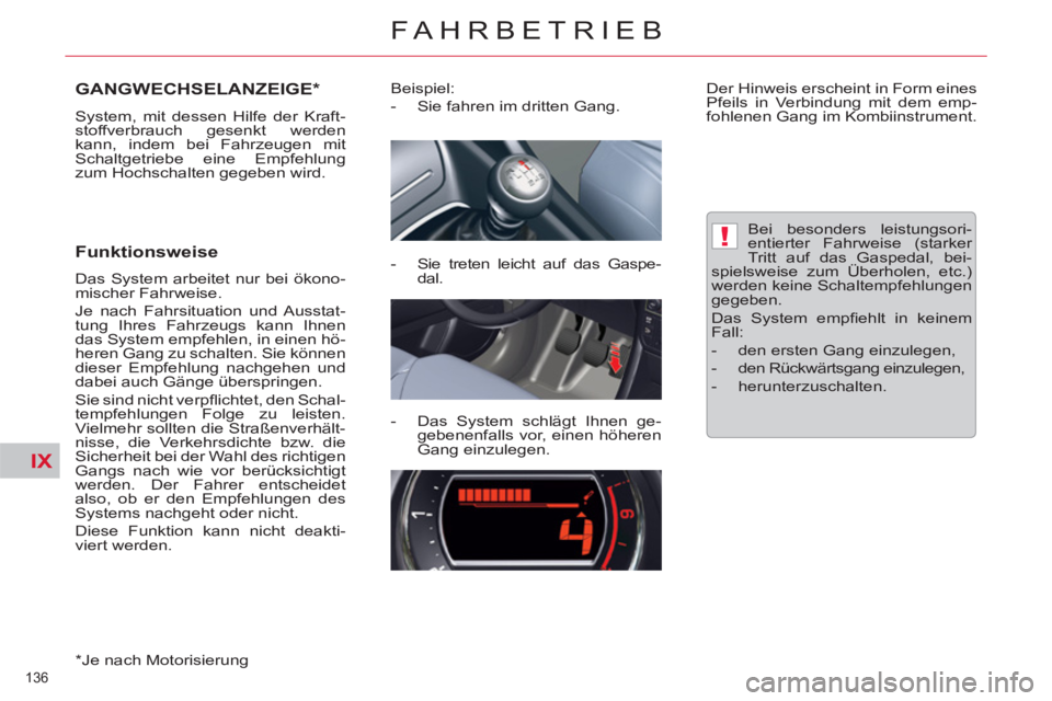 CITROEN C5 2014  Betriebsanleitungen (in German) IX
!
136 
FAHRBETRIEB
GANGWECHSELANZEIGE *
 
System, mit dessen Hilfe der Kraft-
stoffverbrauch gesenkt werden 
kann, indem bei Fahrzeugen mit 
Schaltgetriebe eine Empfehlung 
zum Hochschalten gegeben