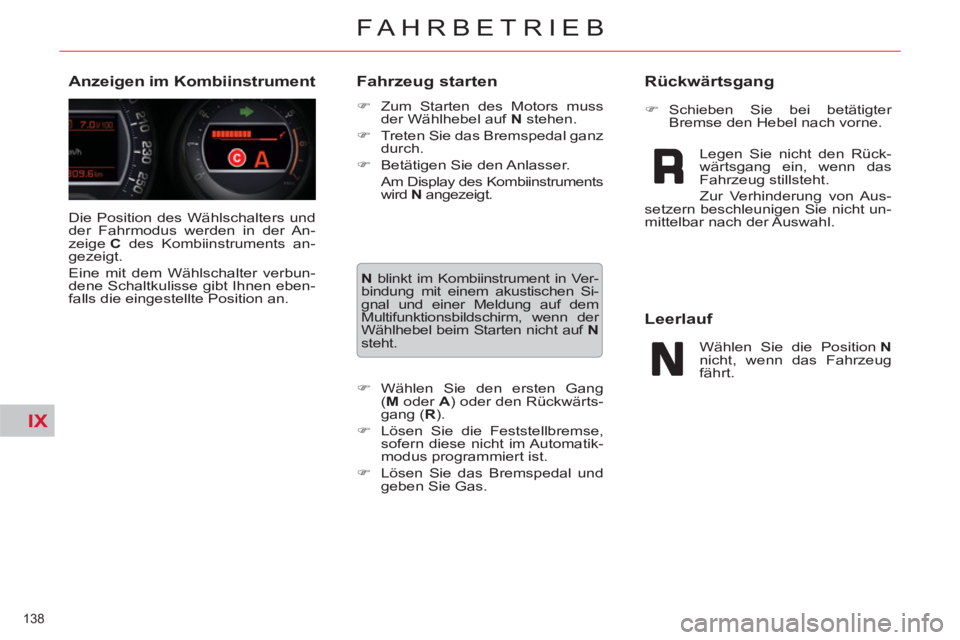 CITROEN C5 2014  Betriebsanleitungen (in German) IX
138 
FAHRBETRIEB
  Die Position des Wählschalters und 
der Fahrmodus werden in der An-
zeige  C 
 des Kombiinstruments an-
gezeigt. 
  Eine mit dem Wählschalter verbun-
dene Schaltkulisse gibt Ih
