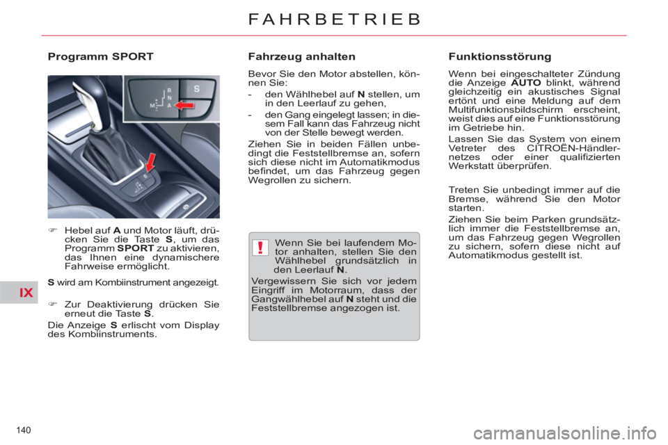 CITROEN C5 2014  Betriebsanleitungen (in German) IX
!
140 
FAHRBETRIEB
  Wenn Sie bei laufendem Mo-
tor anhalten, stellen Sie den 
Wählhebel grundsätzlich in 
den Leerlauf  N 
. 
  Vergewissern Sie sich vor jedem 
Eingriff im Motorraum, dass der 
