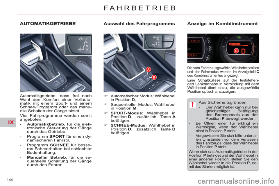 CITROEN C5 2014  Betriebsanleitungen (in German) IX
!
144 
FAHRBETRIEB
   
Auswahl des Fahrprogramms    
Anzeige im Kombiinstrument 
 
 
 
�) 
 Automatischer Modus: Wählhebel 
in Position  D 
, 
   
�) 
  Sequentieller Modus: Wählhebel 
in Positio