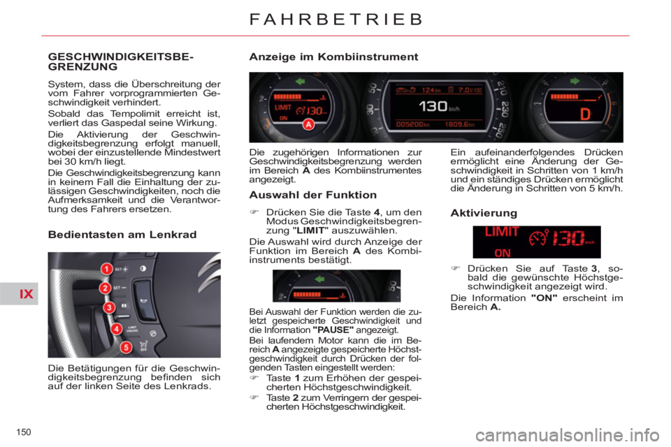 CITROEN C5 2014 Betriebsanleitungen (in German) IX
150
FAHRBETRIEB
GESCHWINDIGKEITSBE-GRENZUNG
System, dass die Überschreitung der
vom Fahrer vorprogrammierten Ge-
schwindigkeit verhindert.
Sobald das Tempolimit erreicht ist,
verliert das CITROEN C5 2014 Betriebsanleitungen (in German) IX
150
FAHRBETRIEB
GESCHWINDIGKEITSBE-GRENZUNG
System, dass die Überschreitung der
vom Fahrer vorprogrammierten Ge-
schwindigkeit verhindert.
Sobald das Tempolimit erreicht ist,
verliert das