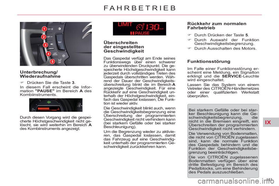 CITROEN C5 2014 Betriebsanleitungen (in German) IX
151
FAHRBETRIEB
Bei starkem Gefälle oder bei star-
ker Beschleunigung kann die Ge-
schwindigkeitsbegrenzung, die
nicht in die Bremsen eingreift, ein
Überschreiten der programmierten
Geschwi CITROEN C5 2014 Betriebsanleitungen (in German) IX
151
FAHRBETRIEB
Bei starkem Gefälle oder bei star-
ker Beschleunigung kann die Ge-
schwindigkeitsbegrenzung, die
nicht in die Bremsen eingreift, ein
Überschreiten der programmierten
Geschwi