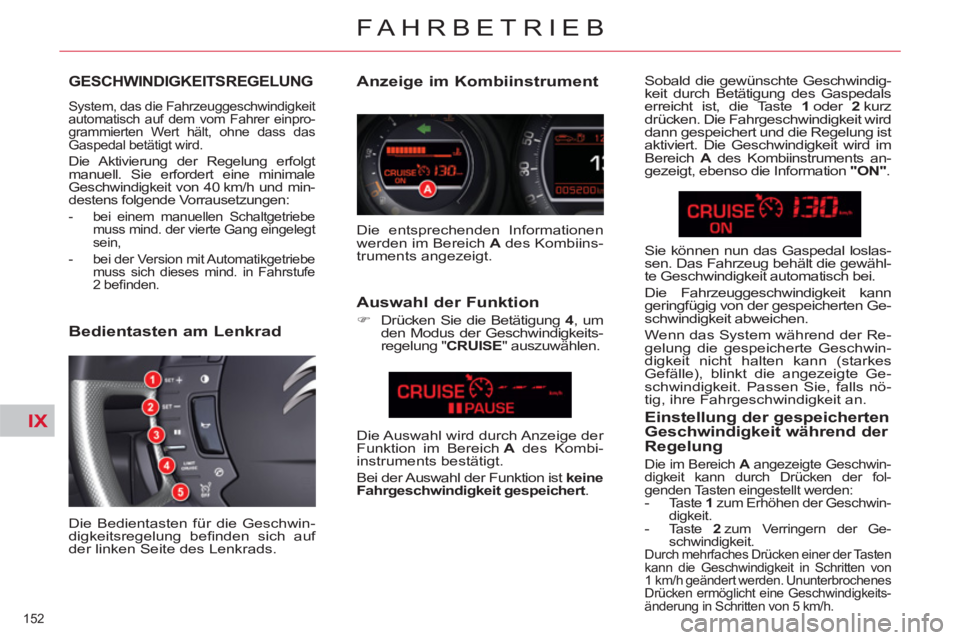 CITROEN C5 2014 Betriebsanleitungen (in German) IX
152
FAHRBETRIEB
GESCHWINDIGKEITSREGELUNG
System, das die Fahrzeuggeschwindigkeit
automatisch auf dem vom Fahrer einpro-
grammierten Wert hält, ohne dass das
Gaspedal betätigt wird.
Die A CITROEN C5 2014 Betriebsanleitungen (in German) IX
152
FAHRBETRIEB
GESCHWINDIGKEITSREGELUNG
System, das die Fahrzeuggeschwindigkeit
automatisch auf dem vom Fahrer einpro-
grammierten Wert hält, ohne dass das
Gaspedal betätigt wird.
Die A