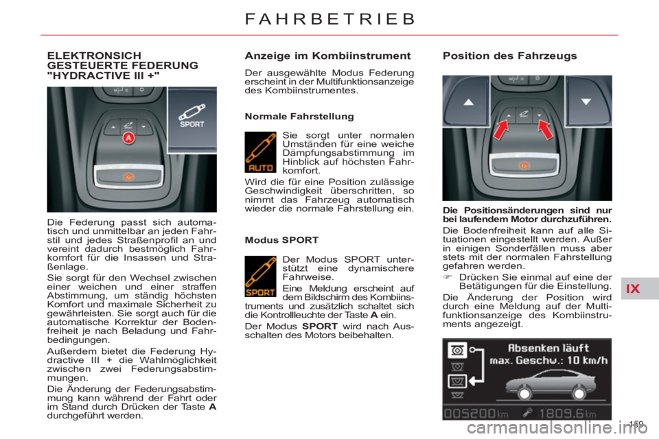 CITROEN C5 2014 Betriebsanleitungen (in German) IX
159
FAHRBETRIEB
ELEKTRONSICHGESTEUERTE FEDERUNG
"HYDRACTIVE III +"
Die Federung passt sich automa-
tisch und unmittelbar an jeden Fahr-
stil und jedes Straßenprofi l an und
vereint dadurc CITROEN C5 2014 Betriebsanleitungen (in German) IX
159
FAHRBETRIEB
ELEKTRONSICHGESTEUERTE FEDERUNG
"HYDRACTIVE III +"
Die Federung passt sich automa-
tisch und unmittelbar an jeden Fahr-
stil und jedes Straßenprofi l an und
vereint dadurc