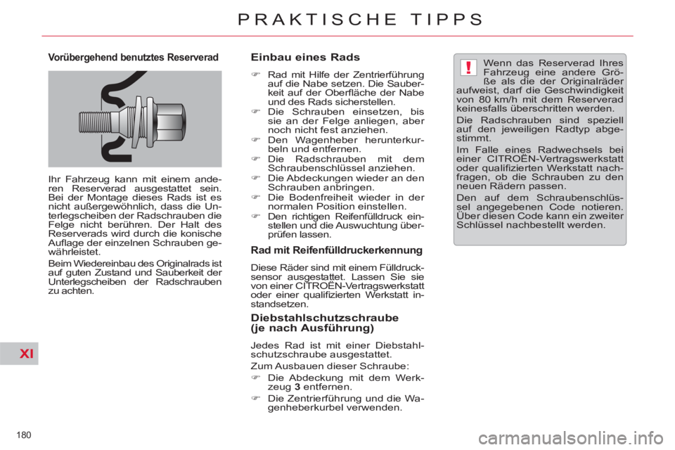 CITROEN C5 2014  Betriebsanleitungen (in German) XI
!
180 
PRAKTISCHE TIPPS
   Vorübergehend benutztes Reserverad 
 
Ihr Fahrzeug kann mit einem ande-
ren Reserverad ausgestattet sein. 
Bei der Montage dieses Rads ist es 
nicht außergewöhnlich, d