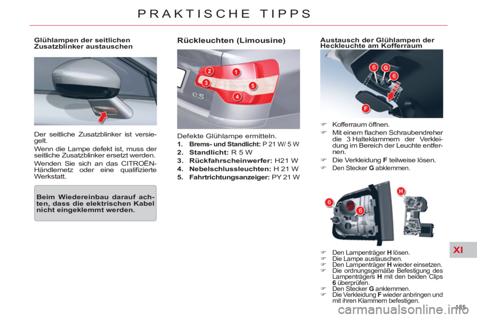 CITROEN C5 2014  Betriebsanleitungen (in German) XI
185 
PRAKTISCHE TIPPS
  Der seitliche Zusatzblinker ist versie-
gelt. 
  Wenn die Lampe defekt ist, muss der 
seitliche Zusatzblinker ersetzt werden. 
  Wenden Sie sich an das CITROËN-
Händlernet