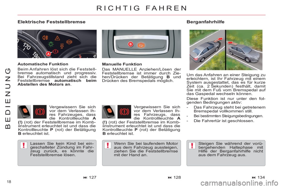 CITROEN C5 2014  Betriebsanleitungen (in German) !!!
18 
BEDIENUNG
   
Elektrische Feststellbremse 
 
Lassen Sie kein Kind bei ein-
geschalteter Zündung im Fahr-
zeug zurück, es könnte die 
Feststellbremse lösen.  
 
 
Berganfahrhilfe 
 
 
Manue