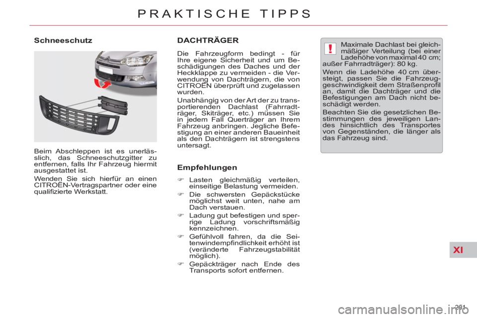 CITROEN C5 2014  Betriebsanleitungen (in German) XI
!
201 
PRAKTISCHE TIPPS
DACHTRÄGER 
   
Die Fahrzeugform bedingt - für 
Ihre eigene Sicherheit und um Be-
schädigungen des Daches und der 
Heckklappe zu vermeiden - die Ver-
wendung von Dachträ