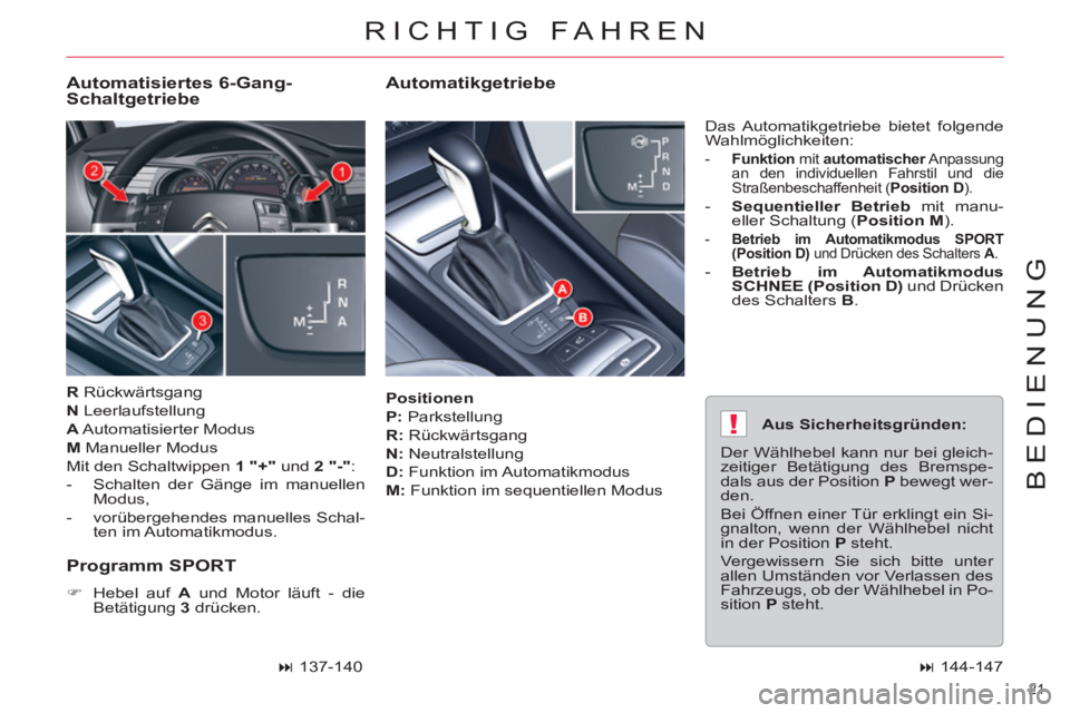 CITROEN C5 2014  Betriebsanleitungen (in German) !
21 
BEDIENUNG
   
Positionen 
 
   
P: 
 Parkstellung 
   
R: 
 Rückwärtsgang 
   
N: 
 Neutralstellung 
   
D: 
 Funktion im Automatikmodus 
   
M: 
 Funktion im sequentiellen Modus   Das Automat