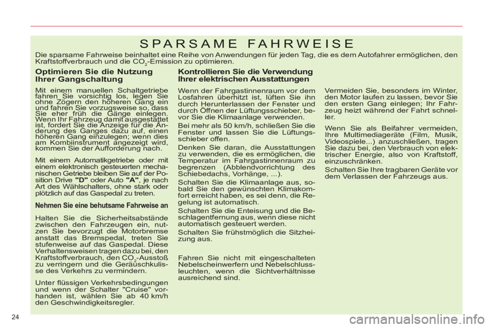 CITROEN C5 2014  Betriebsanleitungen (in German) 24 
SPA RSAME FAHRWEISE
   
Optimieren Sie die Nutzung 
Ihrer Gangschaltung 
   
Mit einem manuellen Schaltgetriebe 
fahren Sie vorsichtig los, legen Sie 
ohne Zögern den höheren Gang ein 
und fahre