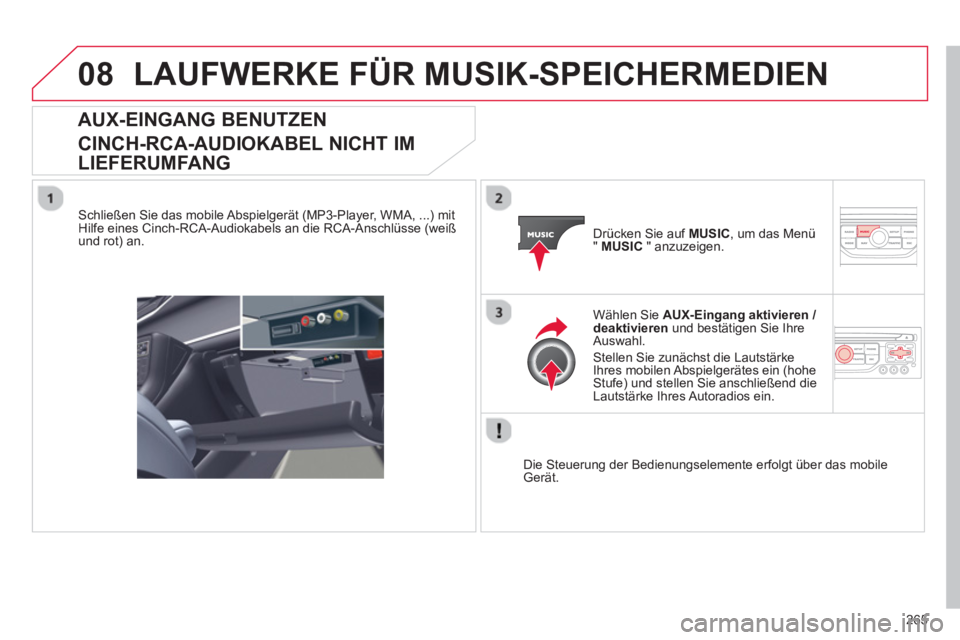 CITROEN C5 2014  Betriebsanleitungen (in German) 265
08LAUFWERKE FÜR MUSIK-SPEICHERMEDIEN
AUX-EINGANG BENUTZEN
CINCH-RCA-AUDIOKABEL NICHT IM
LIEFERUMFANG
   
Schließen Sie das mobile Abspielgerät (MP3-Player, WMA, ...) mit Hilfe eines Cinch-RCA-A
