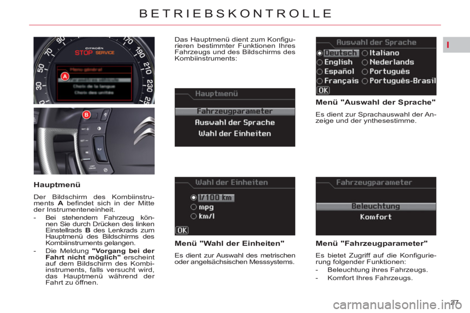 CITROEN C5 2014  Betriebsanleitungen (in German) I
27 
BETRIEBSKONTROLLE
   
Menü "Auswahl der Sprache" 
 
Es dient zur Sprachauswahl der An-
zeige und der ynthesestimme.  
 
 
Menü "Wahl der Einheiten" 
 
Es dient zur Auswahl des metrischen 
oder