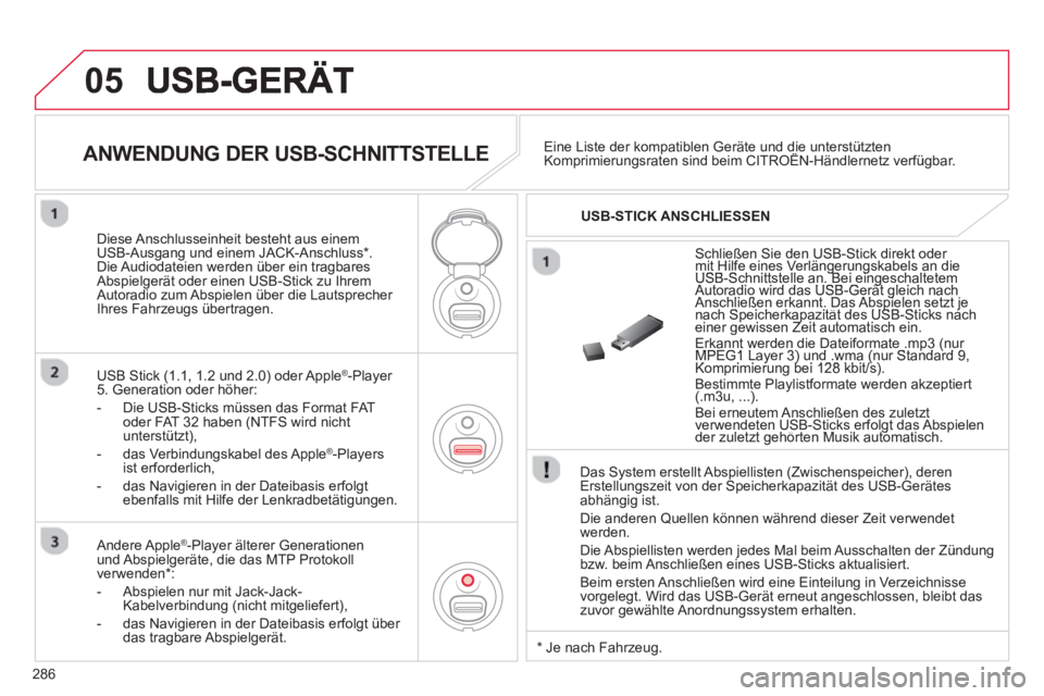 CITROEN C5 2014  Betriebsanleitungen (in German) 286
05
   
Das System erstellt Abspiellisten (Zwischenspeicher), deren Erstellungszeit von der Speicherkapazität des USB-Gerätes
abhängig ist.
  Die anderen 
Quellen können während dieser Zeit ve