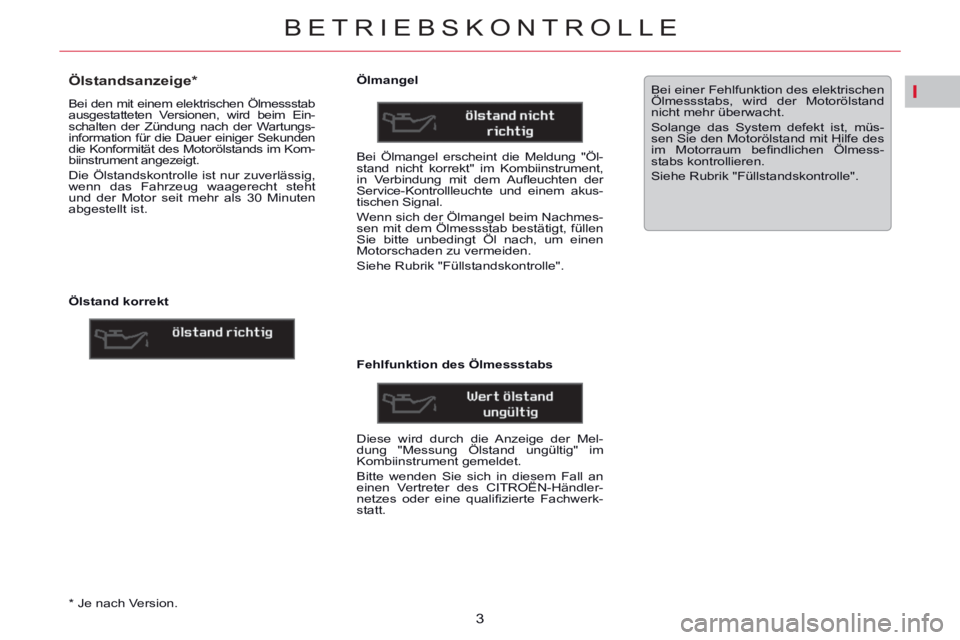 CITROEN C5 2014 Betriebsanleitungen (in German) I
BETRIEBSKONTROLLE
3
*
Je nach Version
.
Ölstandsanzeige *
Bei den mit einem elektrischen Ölmessstab
ausgestatteten Versionen, wird beim Ein-
schalten der Zün CITROEN C5 2014 Betriebsanleitungen (in German) I
BETRIEBSKONTROLLE
3
*
Je nach Version
.
Ölstandsanzeige *
Bei den mit einem elektrischen Ölmessstab
ausgestatteten Versionen, wird beim Ein-
schalten der Zün