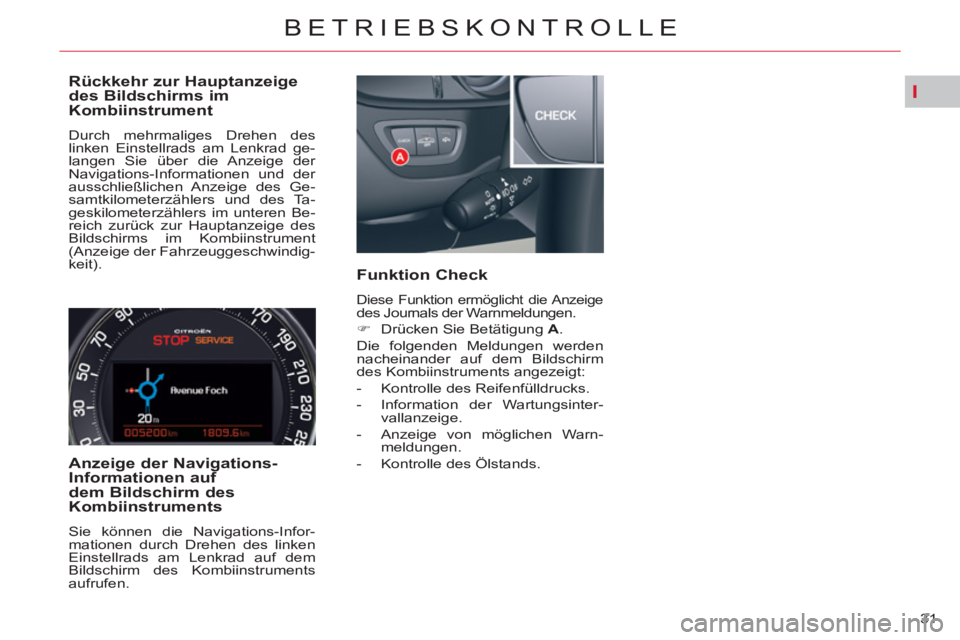 CITROEN C5 2014 Betriebsanleitungen (in German) I
31
BETRIEBSKONTROLLE
Rückkehr zur Hauptanzeige
des Bildschirms im
Kombiinstrument
Durch mehrmaliges Drehen des
linken Einstellrads am Lenkrad ge-
langen Sie über die Anzeige der
Naviga CITROEN C5 2014 Betriebsanleitungen (in German) I
31
BETRIEBSKONTROLLE
Rückkehr zur Hauptanzeige
des Bildschirms im
Kombiinstrument
Durch mehrmaliges Drehen des
linken Einstellrads am Lenkrad ge-
langen Sie über die Anzeige der
Naviga