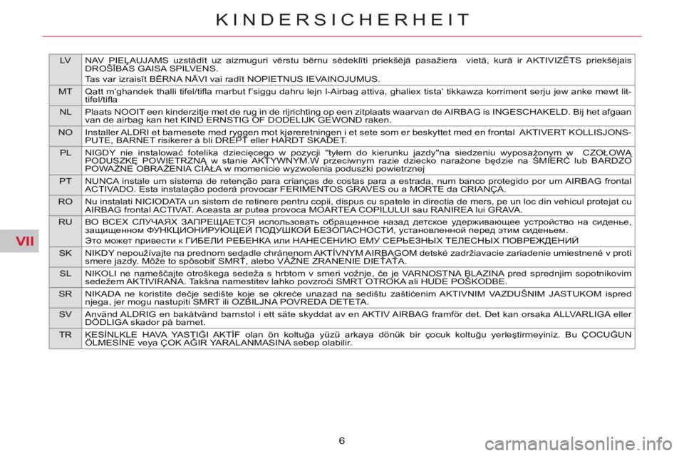 CITROEN C5 2014 Betriebsanleitungen (in German) VII
LV NAV PIEĻAUJAMS uzstādīt uz aizmuguri vērstu bērnu sēdeklīti priekšējā pasažiera vietā, kurā ir AKTIVIZĒTS priekšējais
DROŠĪBAS GAISA SPILVENS.
Tas var izraisīt BĒRNA NĀVI CITROEN C5 2014 Betriebsanleitungen (in German) VII
LV NAV PIEĻAUJAMS uzstādīt uz aizmuguri vērstu bērnu sēdeklīti priekšējā pasažiera vietā, kurā ir AKTIVIZĒTS priekšējais
DROŠĪBAS GAISA SPILVENS.
Tas var izraisīt BĒRNA NĀVI