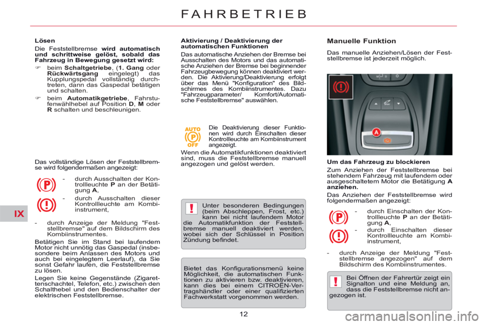 CITROEN C5 2014  Betriebsanleitungen (in German) IX!
!
12
FAHRBETRIEB
   
Lösen 
  Die Feststellbremse  wird automatisch 
und schrittweise gelöst, sobald das 
Fahrzeug in Bewegung gesetzt wird: 
 
   
 
�) 
 beim  Schaltgetriebe 
, ( 1. 
  Gang 
 