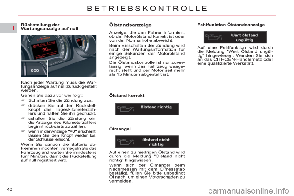 CITROEN C5 2014 Betriebsanleitungen (in German) I
40
BETRIEBSKONTROLLE
Rückstellung der
Wartungsanzeige auf null
Nach jeder Wartung muss die War-
tungsanzeige auf null zurück gestellt
werden.
Gehen Sie dazu vor CITROEN C5 2014 Betriebsanleitungen (in German) I
40
BETRIEBSKONTROLLE
Rückstellung der
Wartungsanzeige auf null
Nach jeder Wartung muss die War-
tungsanzeige auf null zurück gestellt
werden.
Gehen Sie dazu vor
