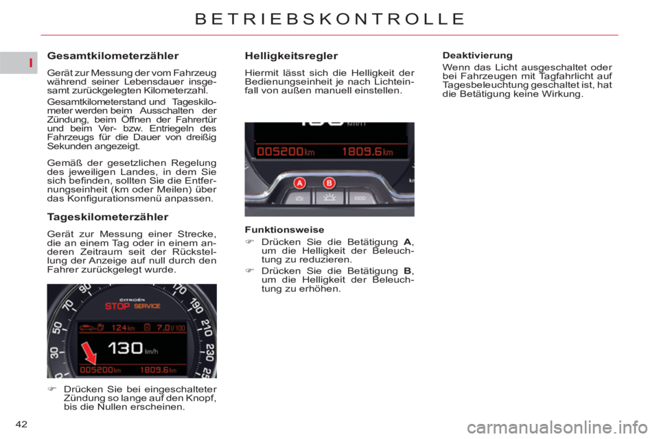CITROEN C5 2014 Betriebsanleitungen (in German) I
42
BETRIEBSKONTROLLE
Gesamtkilometerzähler
Gerät zur Messung der vom Fahrzeug
während seiner Lebensdauer insge-
samt zurückgelegten Kilometerzahl.
Gesamtkilomete CITROEN C5 2014 Betriebsanleitungen (in German) I
42
BETRIEBSKONTROLLE
Gesamtkilometerzähler
Gerät zur Messung der vom Fahrzeug
während seiner Lebensdauer insge-
samt zurückgelegten Kilometerzahl.
Gesamtkilomete