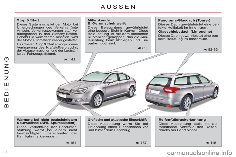 CITROEN C5 2014  Betriebsanleitungen (in German) 4 
BEDIENUNG
  AUSSEN 
 
 
Stop & Start 
 
 
Dieses System schaltet den Motor bei 
Unterbrechungen des Verkehrs (rote 
Ampeln, Verkehrsstockungen etc.) vo-
rübergehend in den Standby-Betrieb. 
Sobald