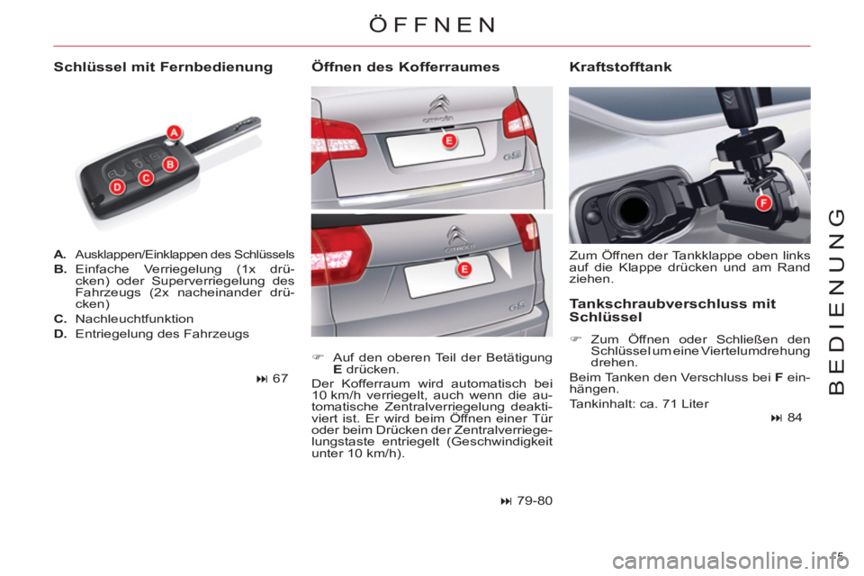 CITROEN C5 2014  Betriebsanleitungen (in German) 5 
BEDIENUNG
   
 
A. 
  Ausklappen/Einklappen des Schlüssels 
 
 
B. 
 Einfache Verriegelung (1x drü-
cken) oder Superverriegelung des 
Fahrzeugs (2x nacheinander drü-
cken) 
   
C. 
 Nachleuchtfu