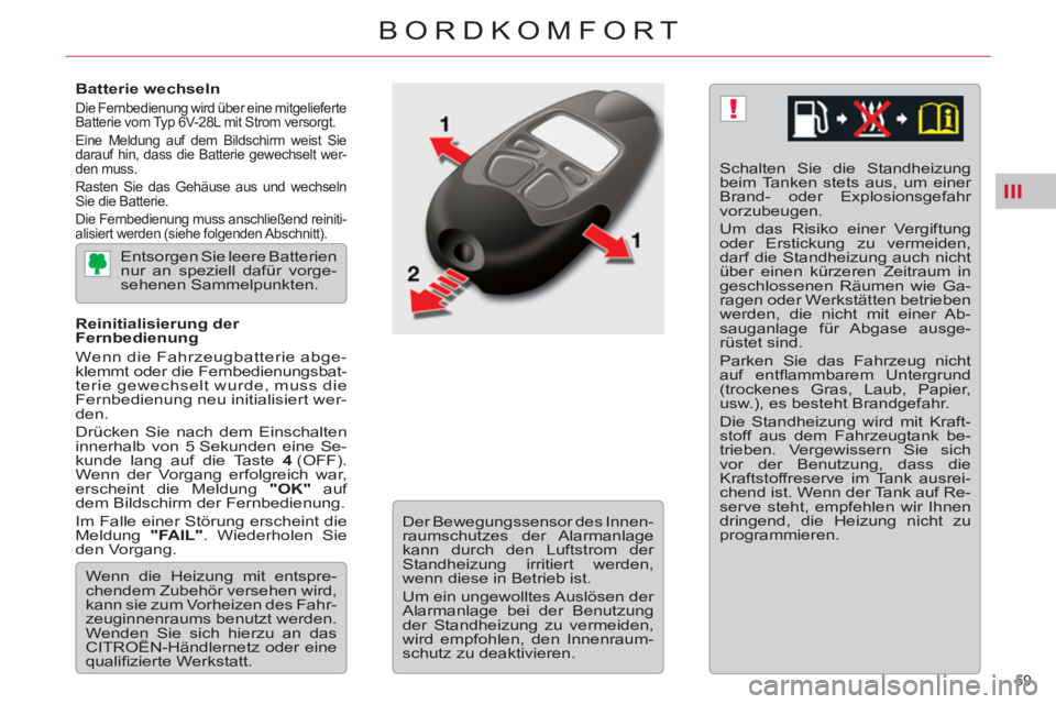CITROEN C5 2014 Betriebsanleitungen (in German) III
!
59
BORDKOMFORT
Batterie wechseln
Die Fernbedienung wird über eine mitgelieferte
Batterie vom Typ 6V-28L mit Strom versorgt.
Eine Meldung auf dem Bildschirm weist Sie
darauf hin, da CITROEN C5 2014 Betriebsanleitungen (in German) III
!
59
BORDKOMFORT
Batterie wechseln
Die Fernbedienung wird über eine mitgelieferte
Batterie vom Typ 6V-28L mit Strom versorgt.
Eine Meldung auf dem Bildschirm weist Sie
darauf hin, da