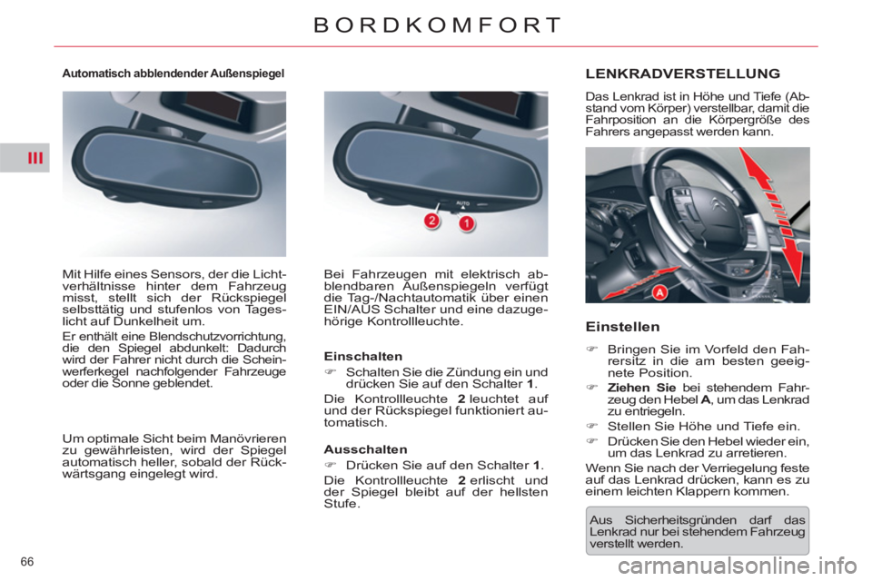 CITROEN C5 2014  Betriebsanleitungen (in German) III
66 
BORDKOMFORT
  Aus Sicherheitsgründen darf das 
Lenkrad nur bei stehendem Fahrzeug 
verstellt werden.  
LENKRADVERSTELLUNG
 
Das Lenkrad ist in Höhe und Tiefe (Ab-
stand vom Körper) verstell