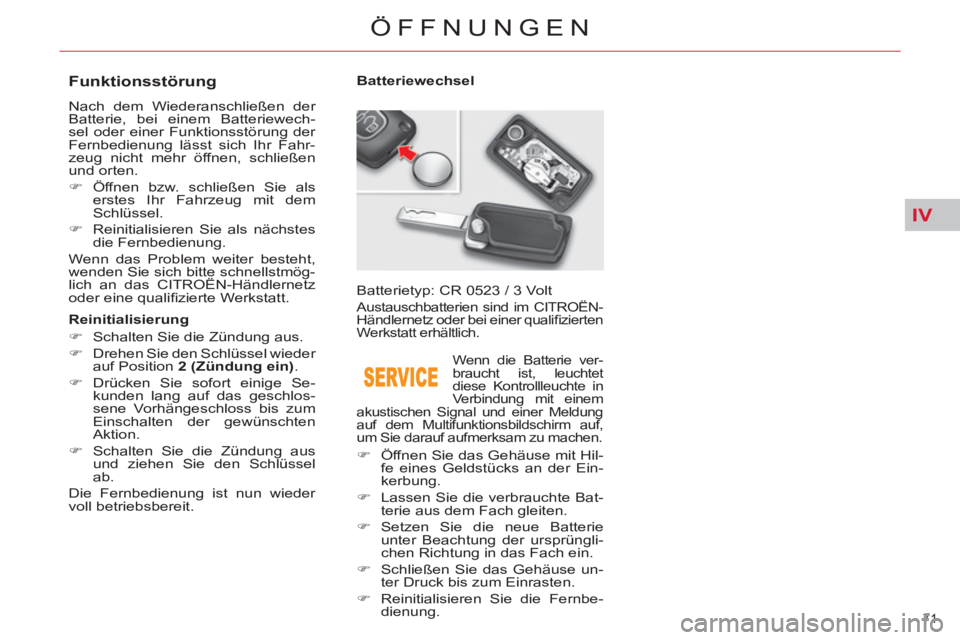 CITROEN C5 2014  Betriebsanleitungen (in German) IV
71 
ÖFFNUNGEN
   
 
 
 
 
 
 
 
 
 
 
 
 
 
 
Funktionsstörung 
 
Nach dem Wiederanschließen der 
Batterie, bei einem Batteriewech-
sel oder einer Funktionsstörung der 
Fernbedienung lässt sic
