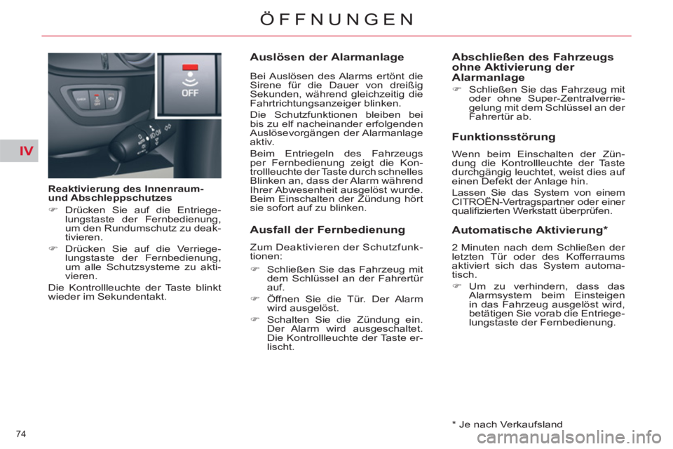 CITROEN C5 2014  Betriebsanleitungen (in German) IV
74 
ÖFFNUNGEN
   
Reaktivierung des Innenraum- 
und Abschleppschutzes 
   
 
�) 
 Drücken Sie auf die Entriege-
lungstaste der Fernbedienung, 
um den Rundumschutz zu deak-
tivieren. 
   
�) 
 Dr