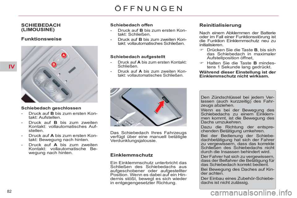 CITROEN C5 2014  Betriebsanleitungen (in German) IV
82 
ÖFFNUNGEN
SCHIEBEDACH(LIMOUSINE) 
   
Schiebedach geschlossen 
   
 
-   Druck auf  B 
 bis zum ersten Kon-
takt: Aufstellen. 
   
-   Druck auf  B 
 bis zum zweiten 
Kontakt: vollautomatische