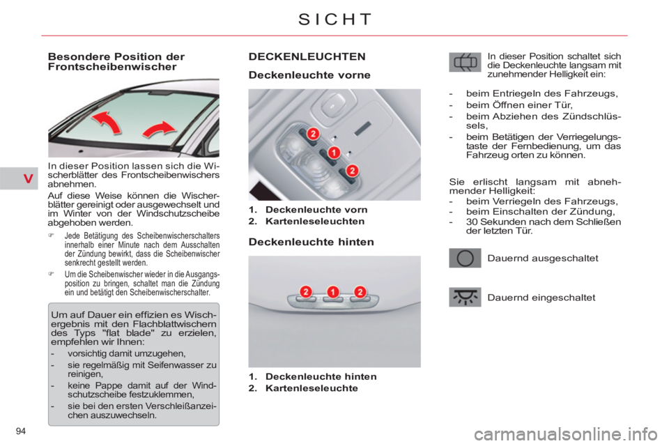 CITROEN C5 2014  Betriebsanleitungen (in German) V
94 
SICHT
   
 
 
 
 
 
 
 
Besondere Position der 
Frontscheibenwischer 
  In dieser Position lassen sich die Wi-
scherblätter des Frontscheibenwischers 
abnehmen. 
  Auf diese Weise können die W