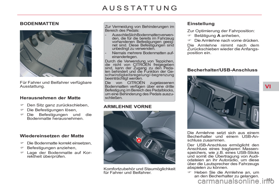 CITROEN C5 2012  Betriebsanleitungen (in German) VI
101 
AUSSTATTUNG
   
 
 
 
 
 
 
 
BODENMATTEN 
 
 
Herausnehmen der Matte 
 
 
 
�) 
  Den Sitz ganz zurückschieben, 
   
�) 
  Die Befestigungen lösen, 
   
�) 
 Die Befestigungen und die 
Bode