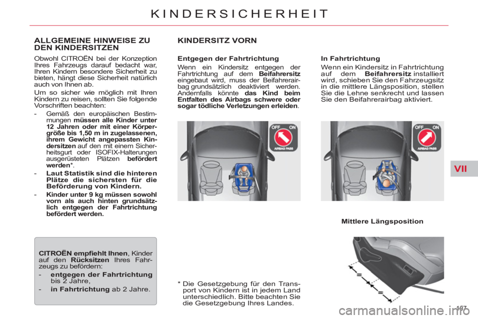 CITROEN C5 2012  Betriebsanleitungen (in German) VII
107 
KINDERSICHERHEIT
   
*    
Die Gesetzgebung für den Trans-
port von Kindern ist in jedem Land 
unterschiedlich. Bitte beachten Sie 
die Gesetzgebung Ihres Landes.  
 
 
 
 
 
 
 
 
 
 
 
 
A