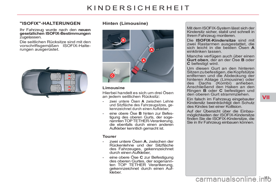 CITROEN C5 2012  Betriebsanleitungen (in German) VII
111  
KINDERSICHERHEIT
   
 
 
 
 
 
 
 
 
 
 
 
 
 
 
 
 
"ISOFIX"-HALTERUNGEN 
 
Ihr Fahrzeug wurde nach den  neuen 
gesetzlichen ISOFIX-Bestimmungen 
 
zugelassen. 
  Die seitlichen Rücksitze 