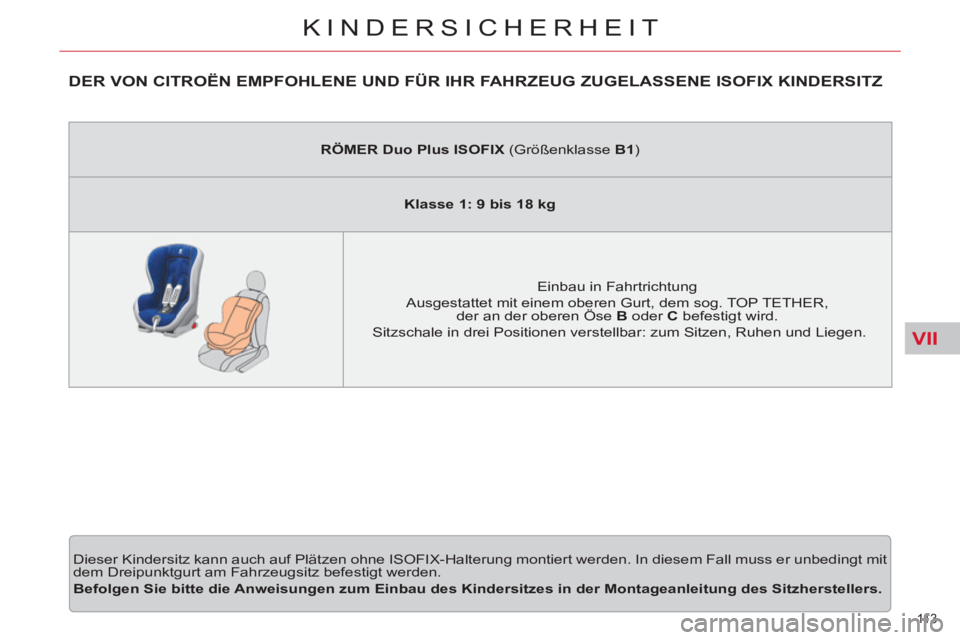 CITROEN C5 2012  Betriebsanleitungen (in German) VII
11 3  
KINDERSICHERHEIT
   
 
 
 
 
 
 
 
 
 
 
DER VON CITROËN EMPFOHLENE UND FÜR IHR FAHRZEUG ZUGELASSENE ISOFIX KINDERSITZ 
 
Dieser Kindersitz kann auch auf Plätzen ohne ISOFIX-Halterung mo