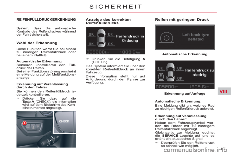 CITROEN C5 2012  Betriebsanleitungen (in German) VIII
11 7  
SICHERHEIT
   
 
 
 
 
 
 REIFENFÜLLDRUCKERKENNUNG 
 
System, dass die automatische 
Kontrolle des Reifendruckes während 
der Fahrt sicherstellt. 
   
Anzeige des korrekten 
Reifenfülld