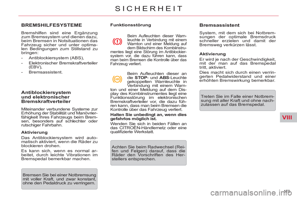 CITROEN C5 2012 Betriebsanleitungen (in German) VIII
11 9
SICHERHEIT
BREMSHILFESYSTEME
Bremshilfen sind eine Ergänzung
zum Bremssystem und dienen dazu,
beim Bremsen in Notsituationen das
Fahrzeug sicher un CITROEN C5 2012 Betriebsanleitungen (in German) VIII
11 9
SICHERHEIT
BREMSHILFESYSTEME
Bremshilfen sind eine Ergänzung
zum Bremssystem und dienen dazu,
beim Bremsen in Notsituationen das
Fahrzeug sicher un