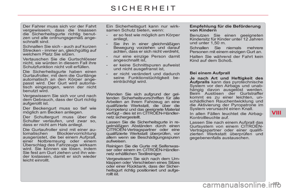 CITROEN C5 2012  Betriebsanleitungen (in German) VIII
123 
SICHERHEIT
   
 
 
 
Der Fahrer muss sich vor der Fahrt 
vergewissern, dass die Insassen 
die Sicherheitsgurte richtig benut-
zen und alle ordnungsgemäß ange-
schnallt sind. 
  Schnallen S