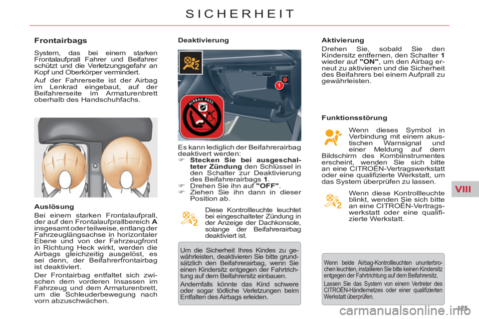 CITROEN C5 2012  Betriebsanleitungen (in German) VIII
125 
SICHERHEIT
   
 
 
 
 
 
Frontairbags 
 
System, das bei einem starken 
Frontalaufprall Fahrer und Beifahrer 
schützt und die Verletzungsgefahr an 
Kopf und Oberkörper vermindert. 
  Auf d
