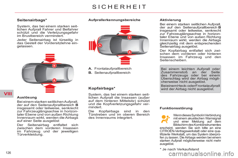 CITROEN C5 2012  Betriebsanleitungen (in German) VIII
126 
SICHERHEIT
   
Aufprallerkennungsbereiche 
   
 
A. 
 Frontalaufprallbereich 
   
B. 
 Seitenaufprallbereich  
 
 
 
 
Kopfairbags *  
 
System, das bei einem starken seit-
lichen Aufprall d
