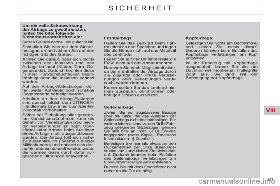 CITROEN C5 2012  Betriebsanleitungen (in German) VIII
127 
SICHERHEIT
   
 
 
 
 
 
 
 
 
 
 
 
 
Um die volle Schutzwirkung 
der Airbags zu gewährleisten, 
halten Sie bitte folgende 
Sicherheitsvorschriften ein: 
  Setzen Sie sich normal und aufre