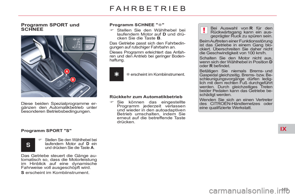CITROEN C5 2012  Betriebsanleitungen (in German) IX
  
!
149 
FAHRBETRIEB
   
Programm SPORT und 
SCHNEE 
   
Programm SPORT "S"    Diese beiden Spezialprogramme er-
gänzen den Automatikbetrieb unter 
besonderen Betriebsbedingungen. 
   
 
 
�) 
 
