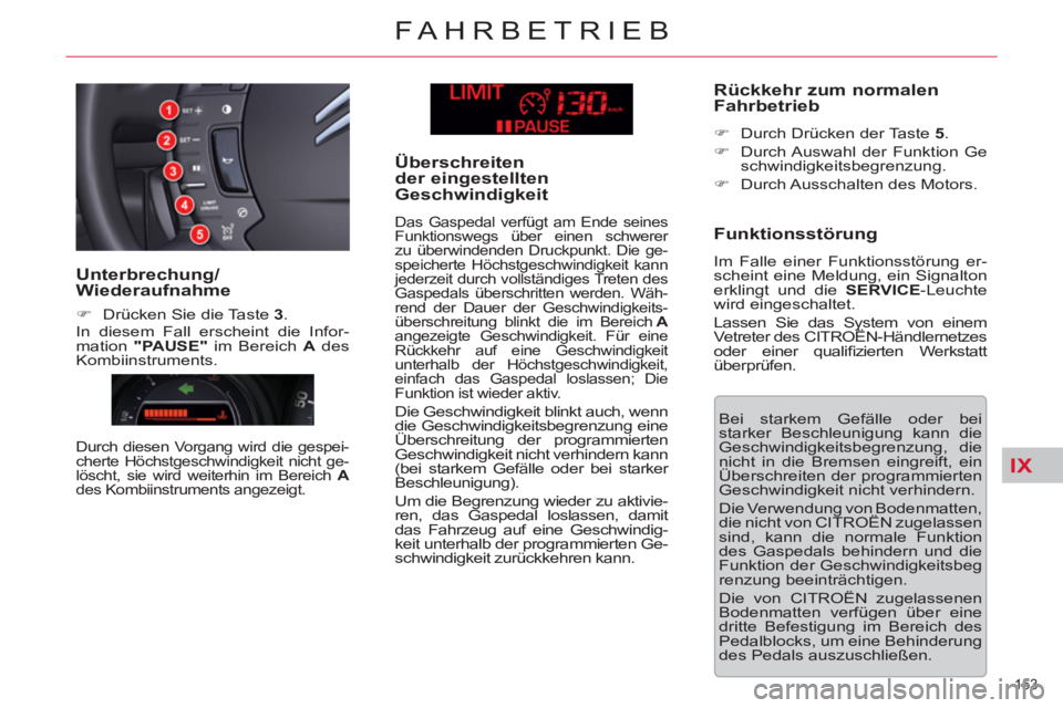 CITROEN C5 2012  Betriebsanleitungen (in German) IX
153 
FAHRBETRIEB
  Bei starkem Gefälle oder bei 
starker Beschleunigung kann die 
Geschwindigkeitsbegrenzung, die 
nicht in die Bremsen eingreift, ein 
Überschreiten der programmierten 
Geschwind