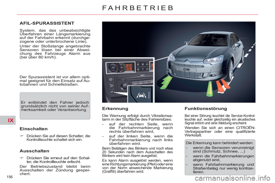 CITROEN C5 2012  Betriebsanleitungen (in German) IX
156 
FAHRBETRIEB
   
 
 
 
 
AFIL-SPURASSISTENT 
 
System, das das unbeabsichtigte 
Überfahren einer Längsmarkierung 
auf der Fahrbahn erkennt (durchge-
zogene oder unterbrochene Linie). 
  Unter