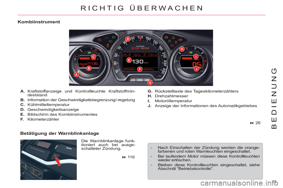 CITROEN C5 2012  Betriebsanleitungen (in German) 15 
BEDIENUNG
  RICHTIG ÜBERWACHEN 
 
 
Kombiinstrument 
 
Die Warnblinkanlage funk-
tioniert auch bei ausge-
schalteter Zündung.     
 
A. 
 Kraftstoffanzeige und Kontrollleuchte Kraftstoffmin-
des