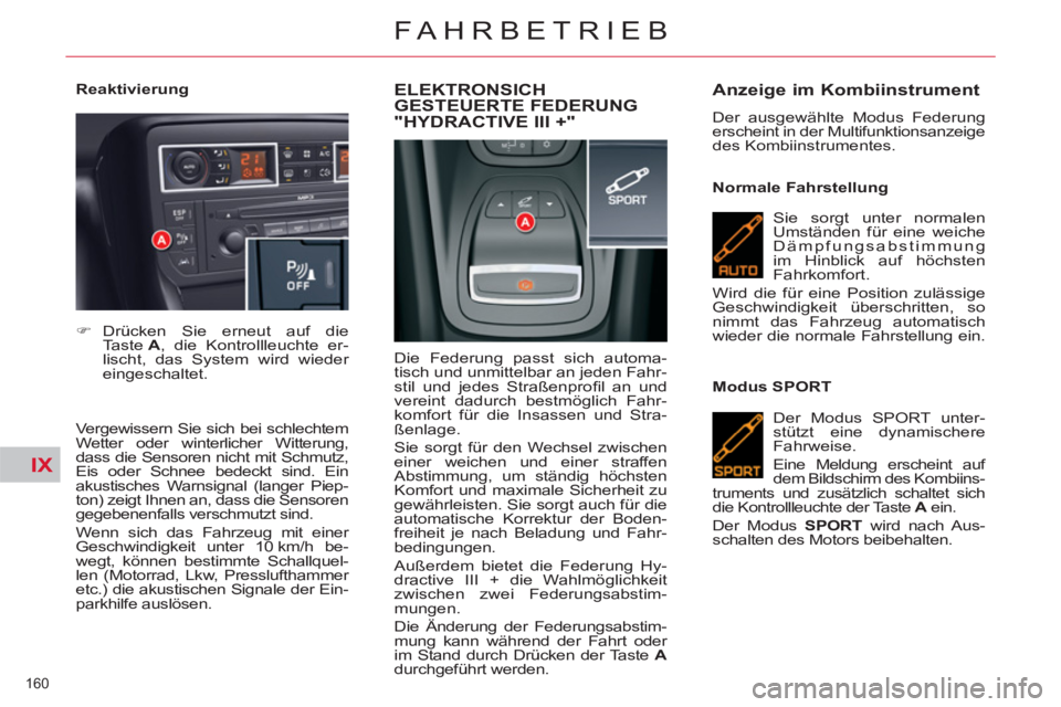 CITROEN C5 2012 Betriebsanleitungen (in German) IX
160
FAHRBETRIEB
Reaktivierung
Vergewissern Sie sich bei schlechtem
Wetter oder winterlicher Witterung,
dass die Sensoren nicht mit Schmutz,
Eis oder Schnee bedeckt sind. Ein
akustisch CITROEN C5 2012 Betriebsanleitungen (in German) IX
160
FAHRBETRIEB
Reaktivierung
Vergewissern Sie sich bei schlechtem
Wetter oder winterlicher Witterung,
dass die Sensoren nicht mit Schmutz,
Eis oder Schnee bedeckt sind. Ein
akustisch