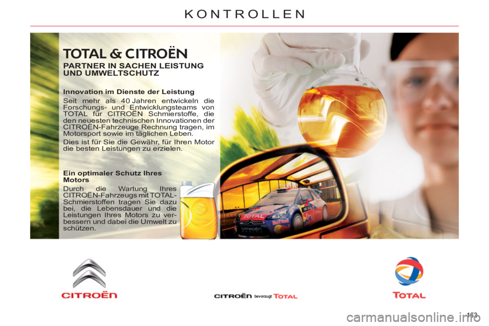 CITROEN C5 2012 Betriebsanleitungen (in German) 163
KONTROLLEN
163
TOTAL & CITROËN
PARTNER IN SACHEN LEISTUNG
UND UMWELTSCHUTZ
Innovation im Dienste der Leistung
Seit mehr als 40 Jahren entwickeln die
Forschungs- und Entwicklungs CITROEN C5 2012 Betriebsanleitungen (in German) 163
KONTROLLEN
163
TOTAL & CITROËN
PARTNER IN SACHEN LEISTUNG
UND UMWELTSCHUTZ
Innovation im Dienste der Leistung
Seit mehr als 40 Jahren entwickeln die
Forschungs- und Entwicklungs